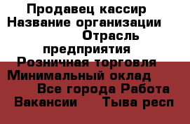 Продавец-кассир › Название организации ­ Prisma › Отрасль предприятия ­ Розничная торговля › Минимальный оклад ­ 23 000 - Все города Работа » Вакансии   . Тыва респ.